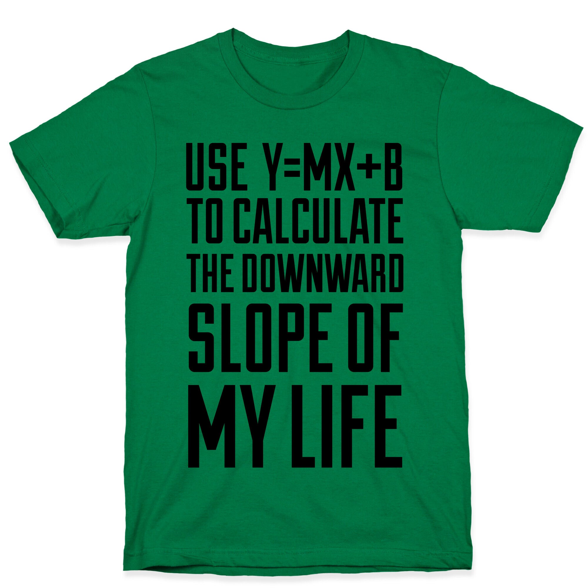 Use Y=MX+B To Calculate The Downward Slope Of My Life T-Shirt